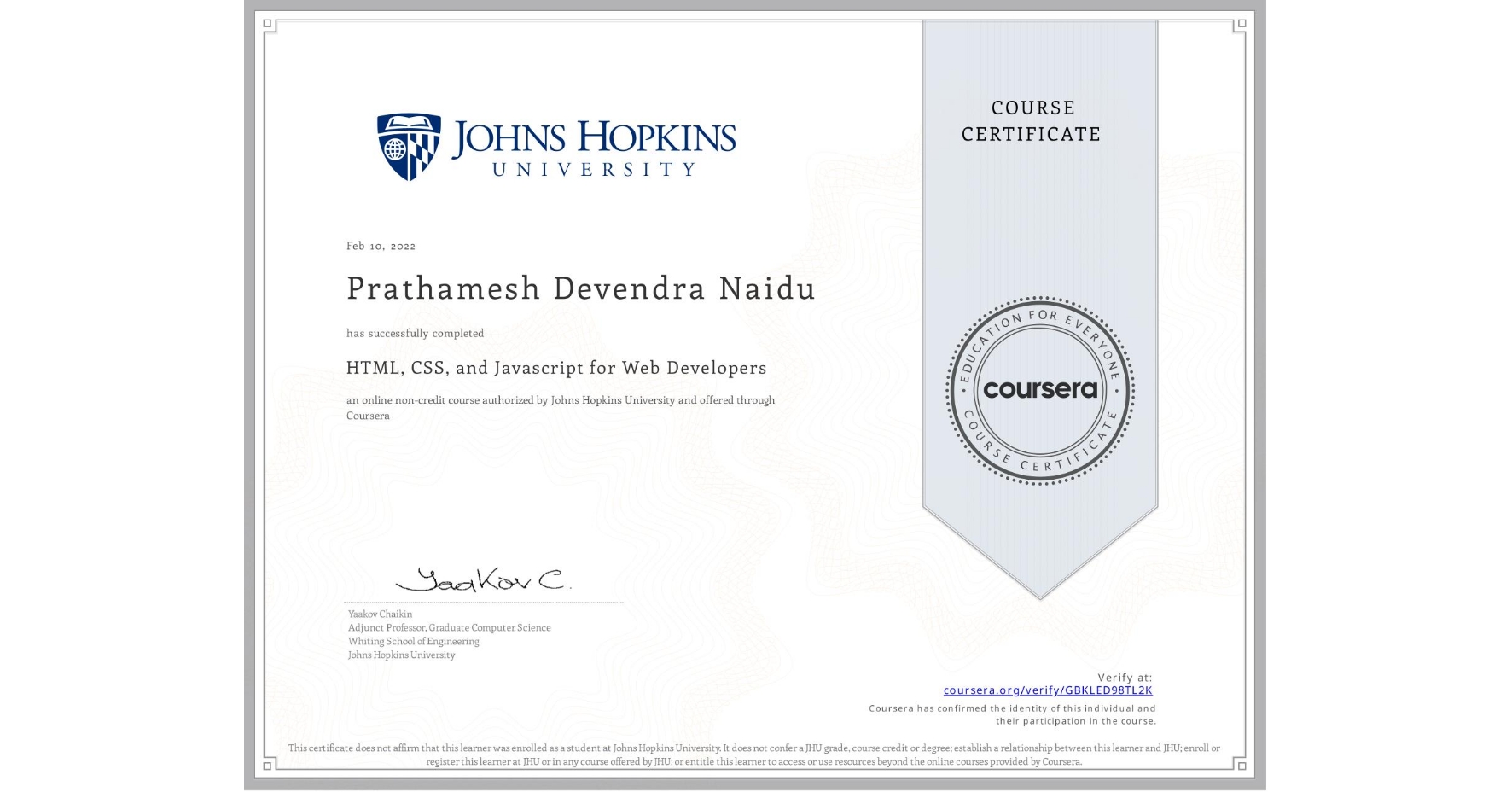 View certificate for Prathamesh Devendra Naidu, HTML, CSS, and Javascript for Web Developers, an online non-credit course authorized by Johns Hopkins University and offered through Coursera