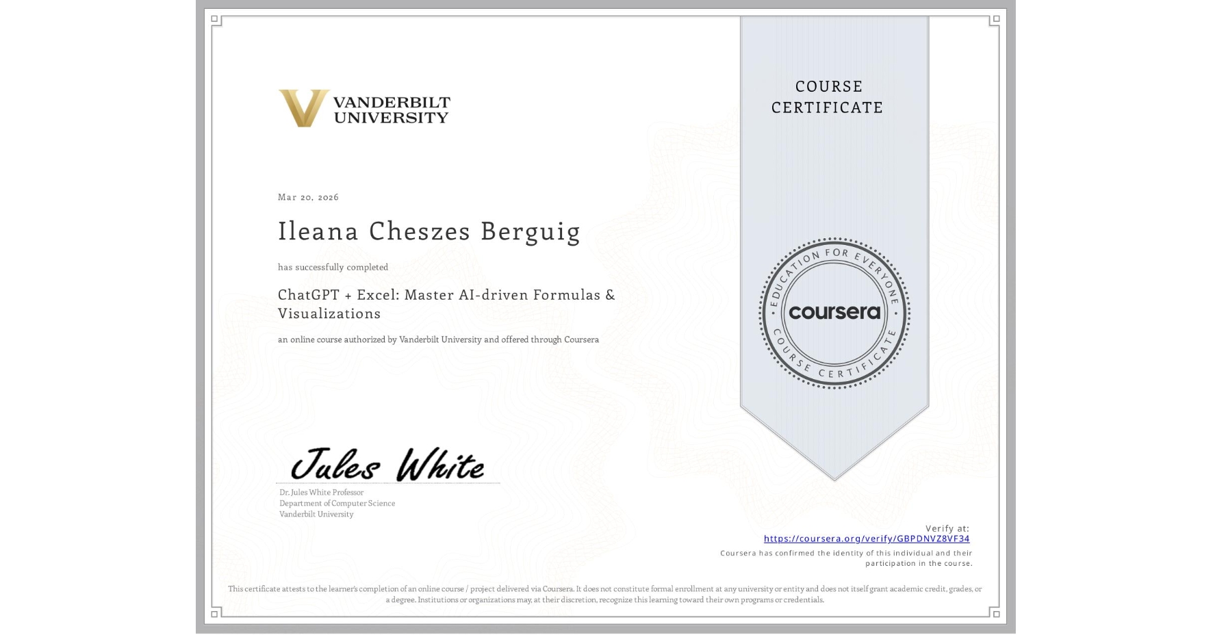 View certificate for Ileana Cheszes Berguig, ChatGPT + Excel: Master AI-driven Formulas & Visualizations, an online non-credit course authorized by Vanderbilt University and offered through Coursera