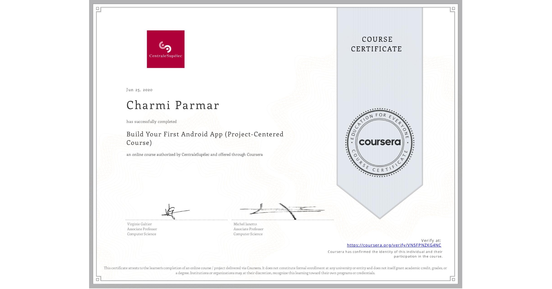 View certificate for Charmi Parmar, Build Your First Android App (Project-Centered Course), an online non-credit course authorized by CentraleSupélec and offered through Coursera