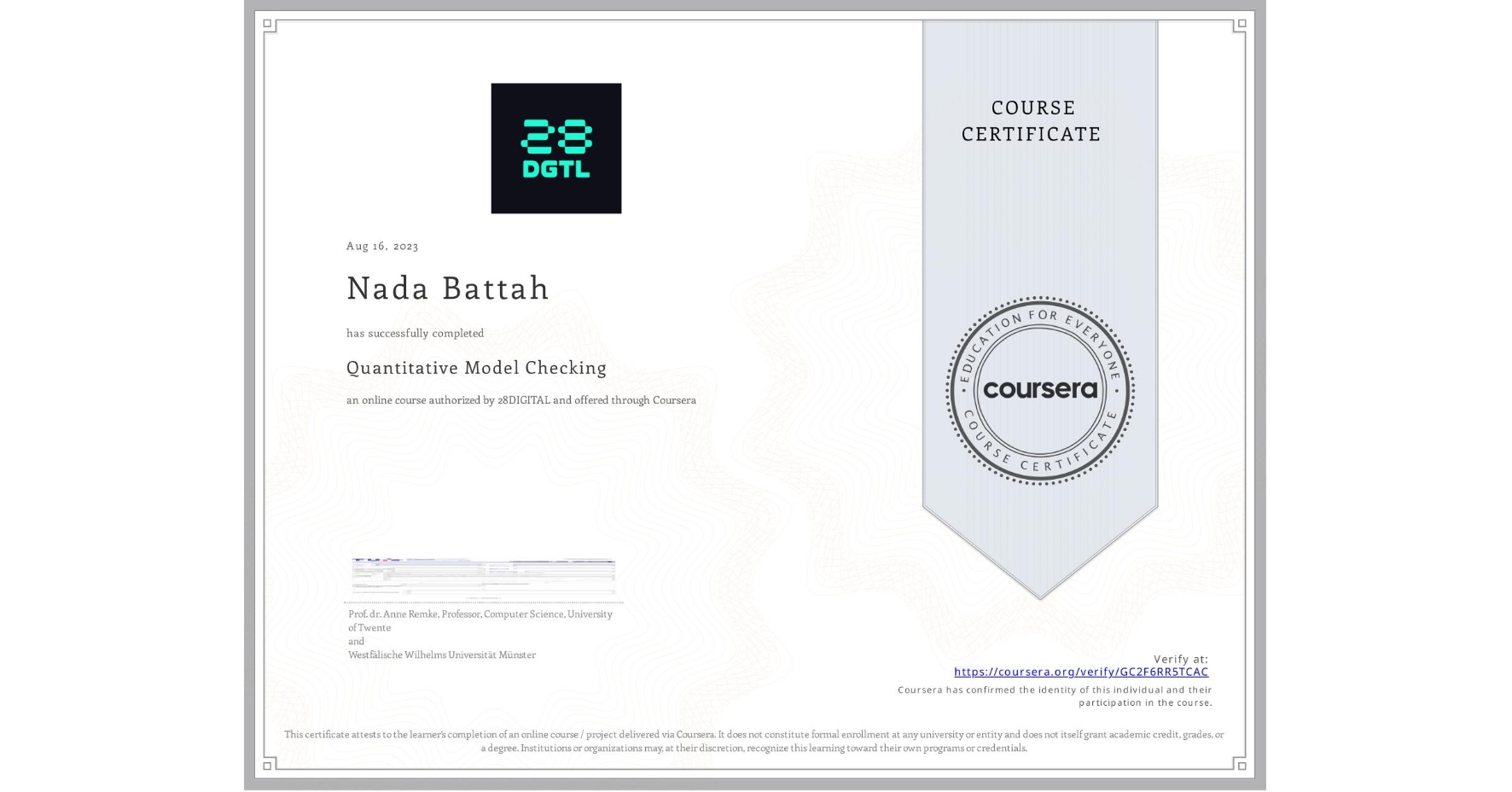 View certificate for Nada Battah, Quantitative Model Checking, an online non-credit course authorized by 28DIGITAL and offered through Coursera