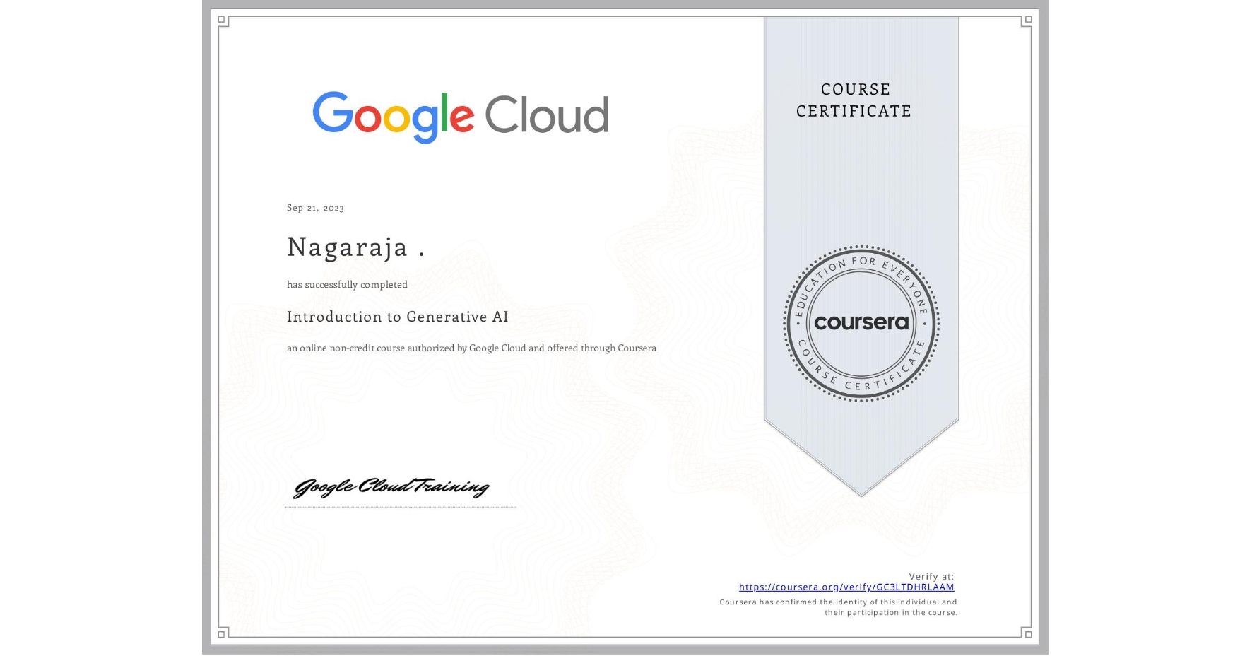 View certificate for Nagaraja ., Introduction to Generative AI , an online non-credit course authorized by Google Cloud and offered through Coursera