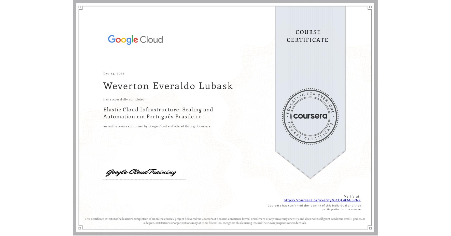View certificate for Weverton Everaldo Lubask, Elastic Cloud Infrastructure: Scaling and Automation em Português Brasileiro, an online non-credit course authorized by Google Cloud and offered through Coursera
