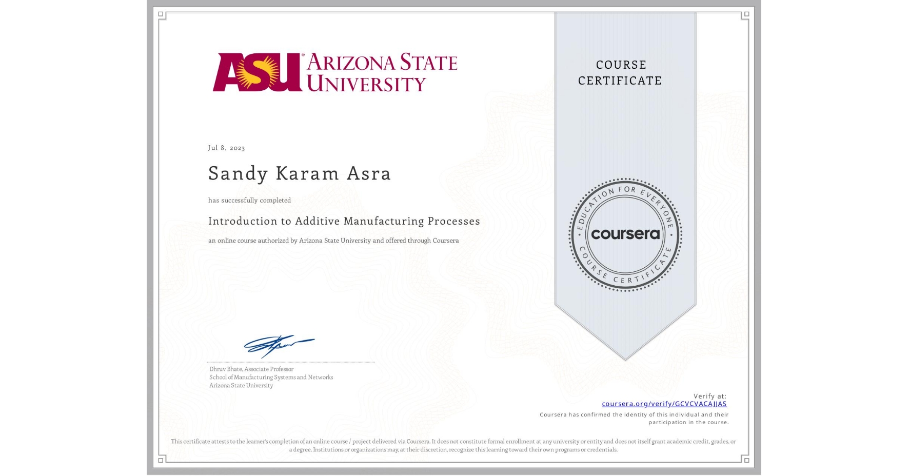 View certificate for Sandy Karam Asra, Introduction to Additive Manufacturing Processes, an online non-credit course authorized by Arizona State University and offered through Coursera
