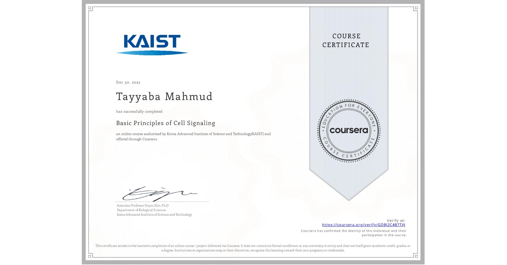 View certificate for Tayyaba Mahmud, Basic Principles of Cell Signaling, an online non-credit course authorized by Korea Advanced Institute of Science and Technology(KAIST) and offered through Coursera