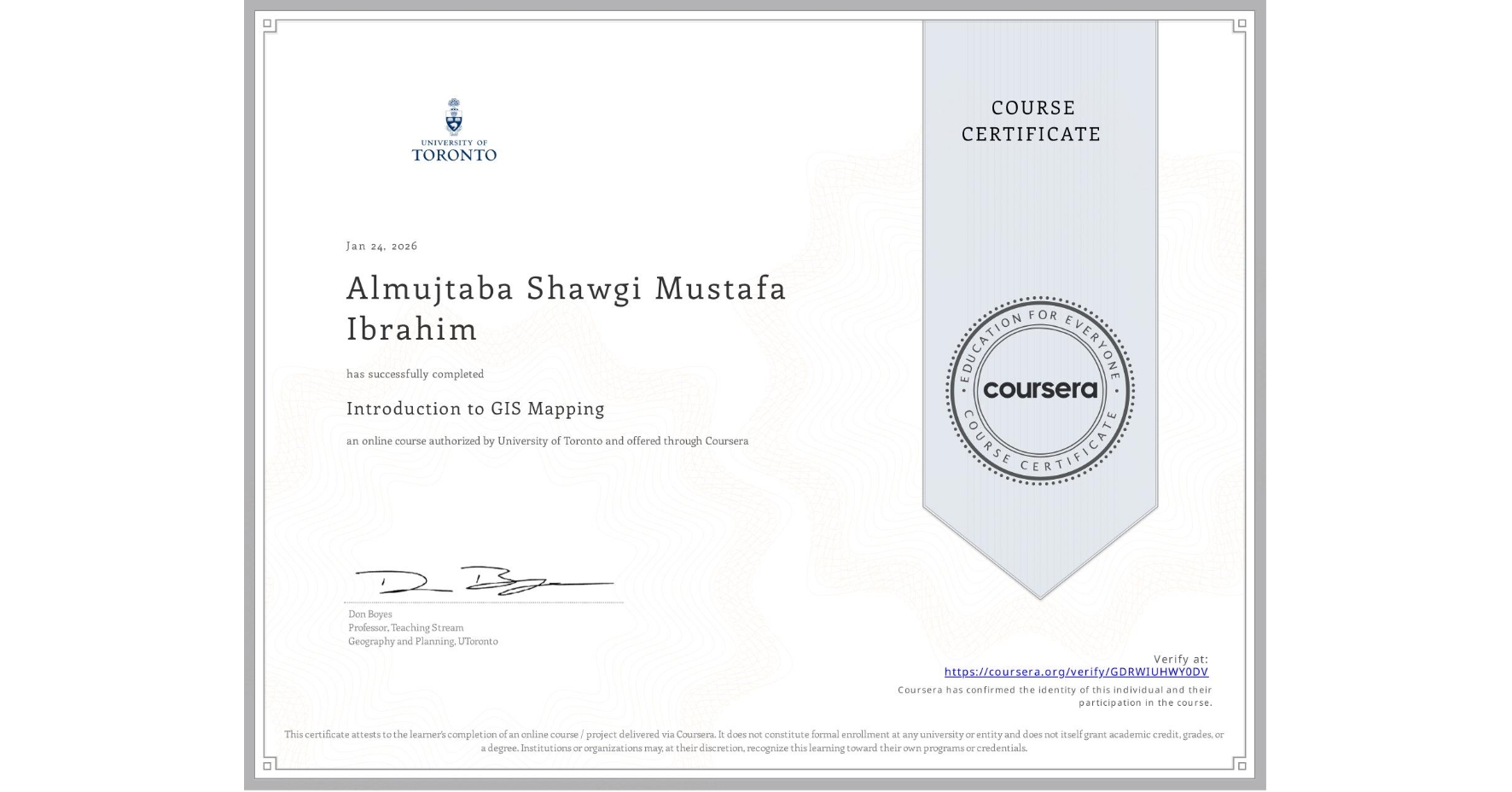 View certificate for Almujtaba Shawgi Mustafa Ibrahim , Introduction to GIS Mapping, an online non-credit course authorized by University of Toronto and offered through Coursera