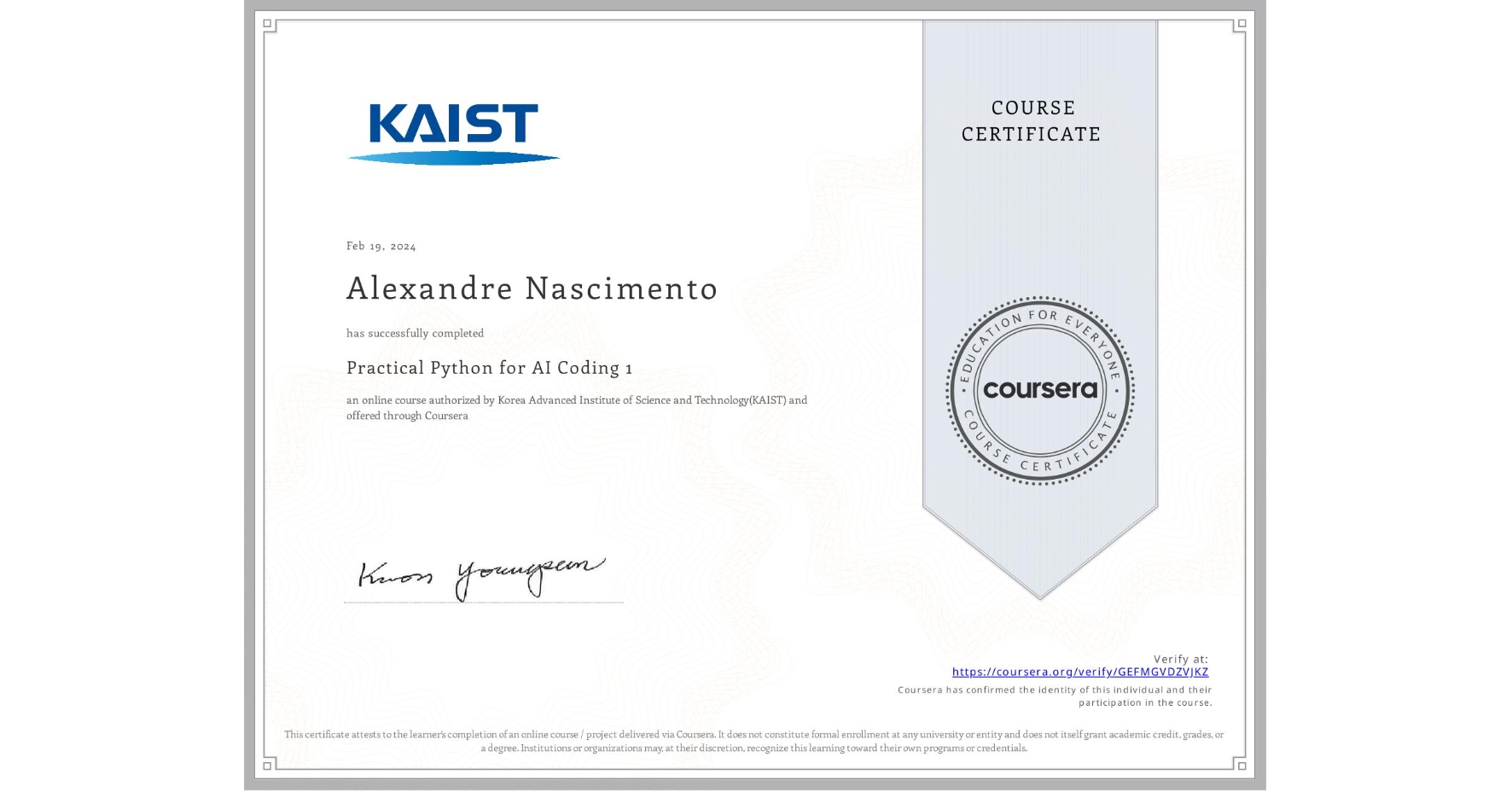 View certificate for Alexandre Nascimento, Practical Python for AI Coding 1, an online non-credit course authorized by Korea Advanced Institute of Science and Technology(KAIST) and offered through Coursera