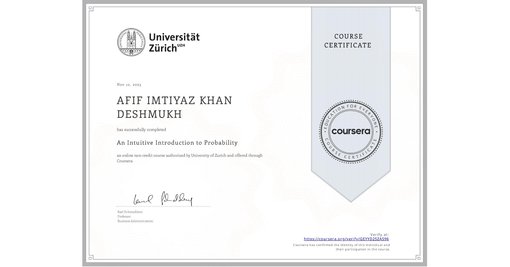 View certificate for AFIF IMTIYAZ KHAN  DESHMUKH, An Intuitive Introduction to Probability, an online non-credit course authorized by University of Zurich and offered through Coursera