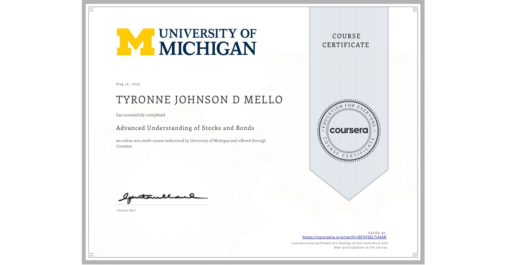 View certificate for TYRONNE JOHNSON D MELLO, Advanced Understanding of Stocks and Bonds, an online non-credit course authorized by University of Michigan and offered through Coursera