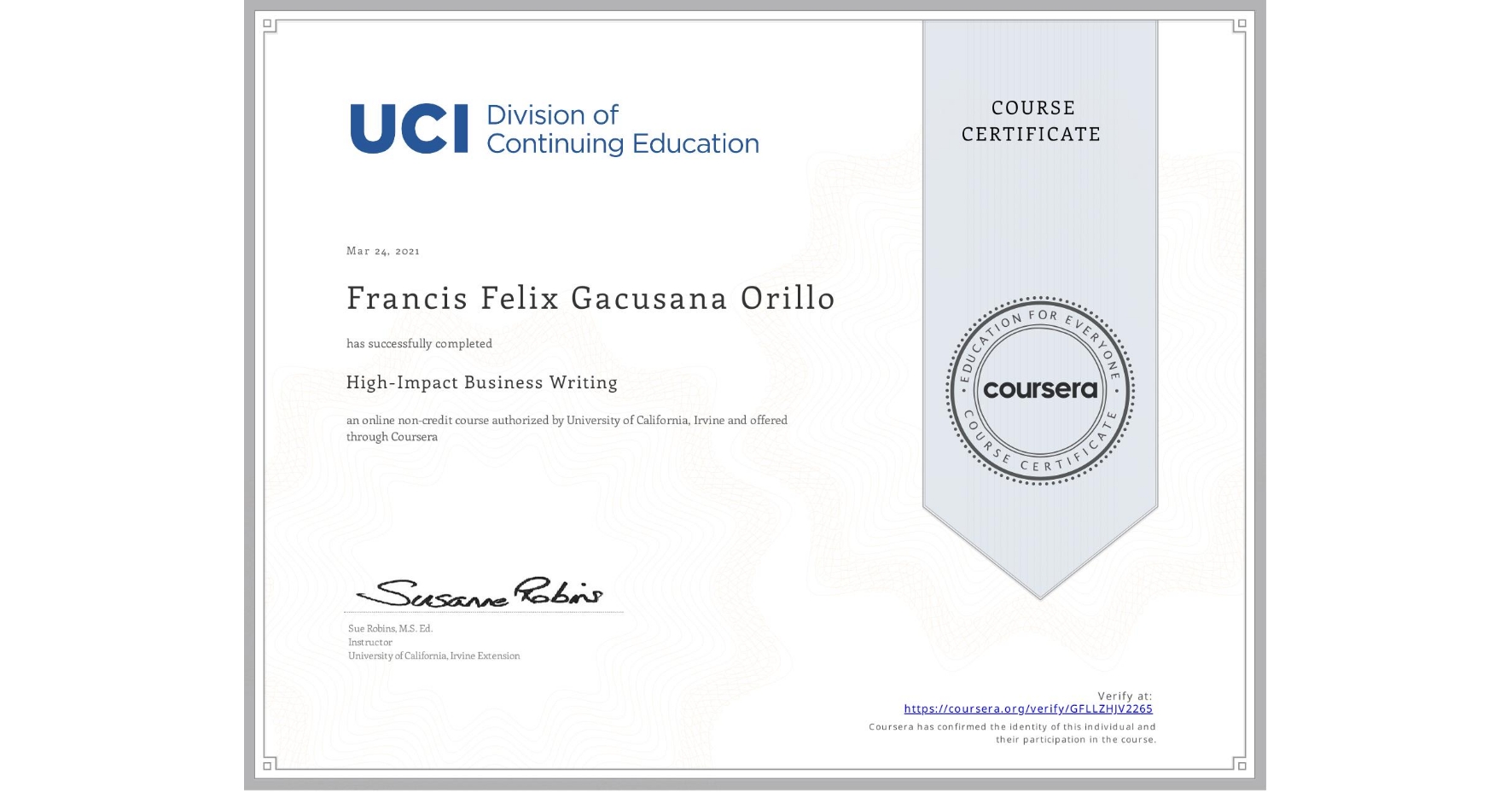 View certificate for Francis Felix Gacusana Orillo, High-Impact Business Writing, an online non-credit course authorized by University of California, Irvine and offered through Coursera