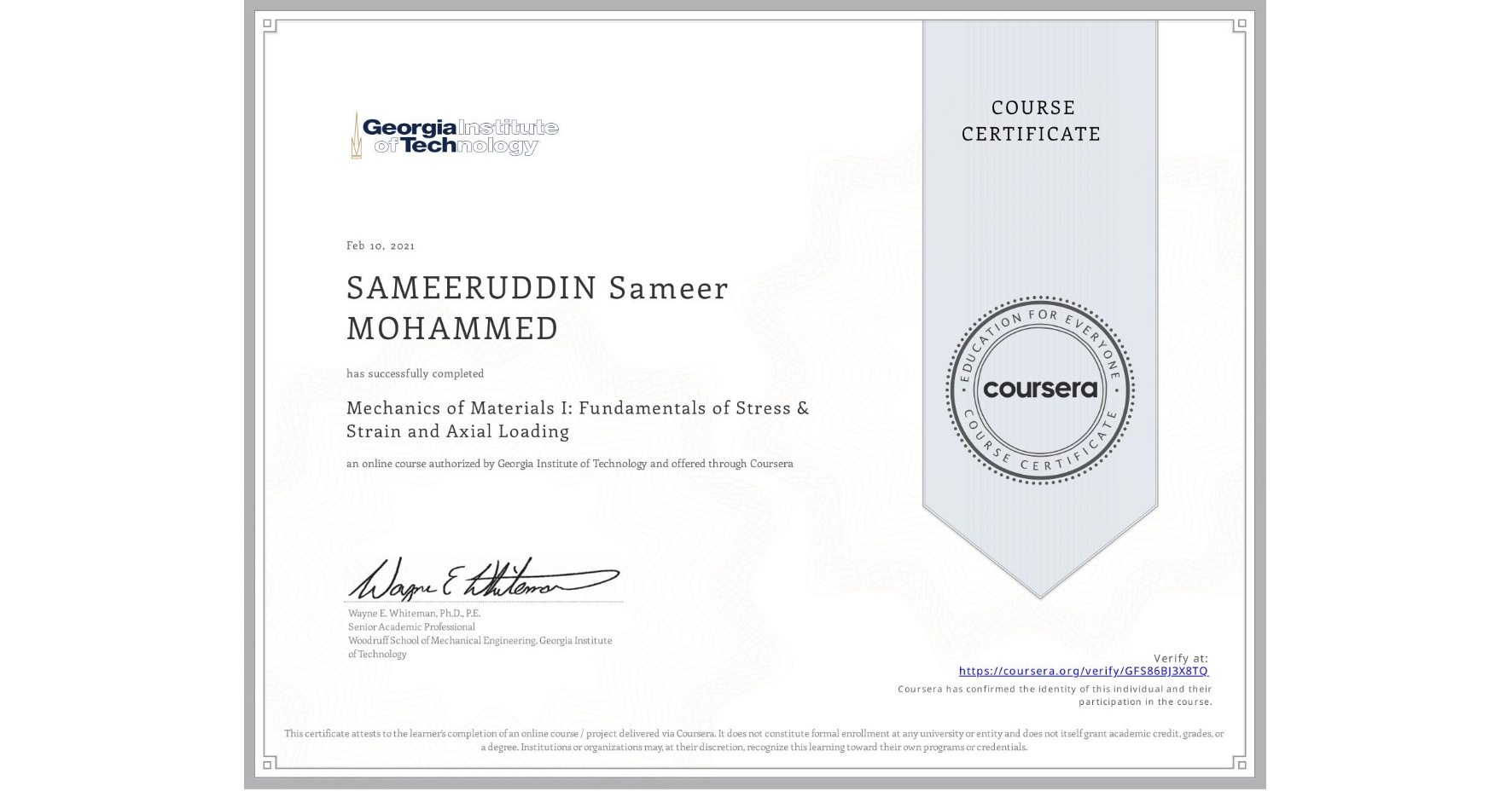 View certificate for SAMEERUDDIN Sameer MOHAMMED, Mechanics of Materials I: Fundamentals of Stress & Strain and Axial Loading, an online non-credit course authorized by Georgia Institute of Technology and offered through Coursera