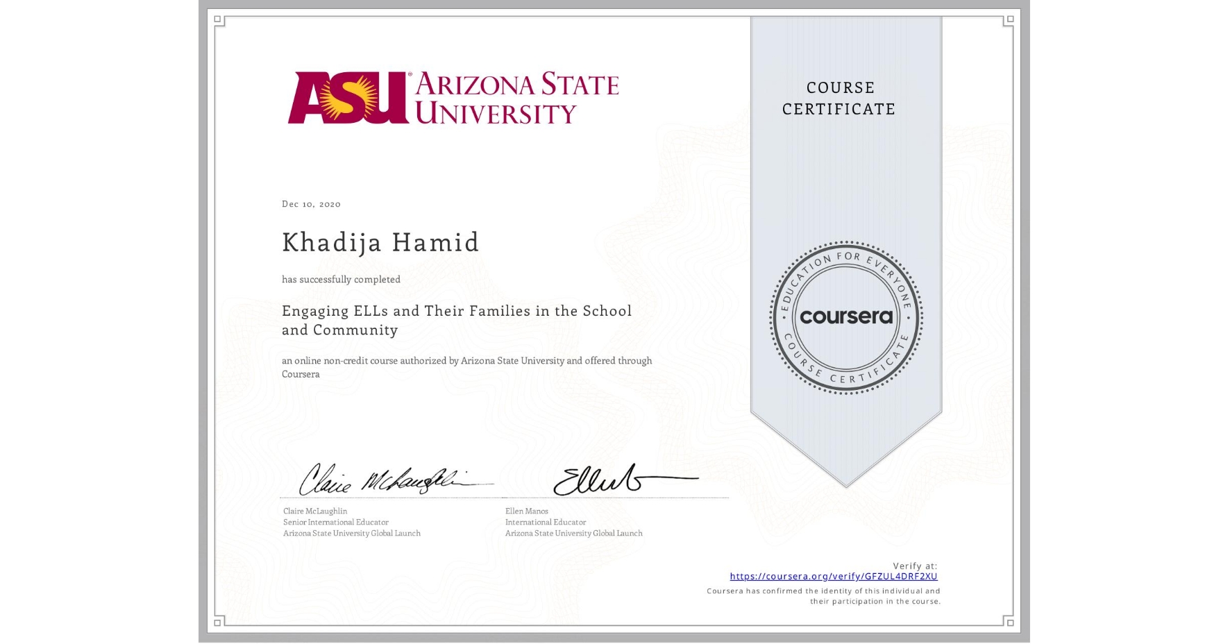 View certificate for Khadija Hamid, Engaging ELLs and Their Families in the School and Community, an online non-credit course authorized by Arizona State University and offered through Coursera