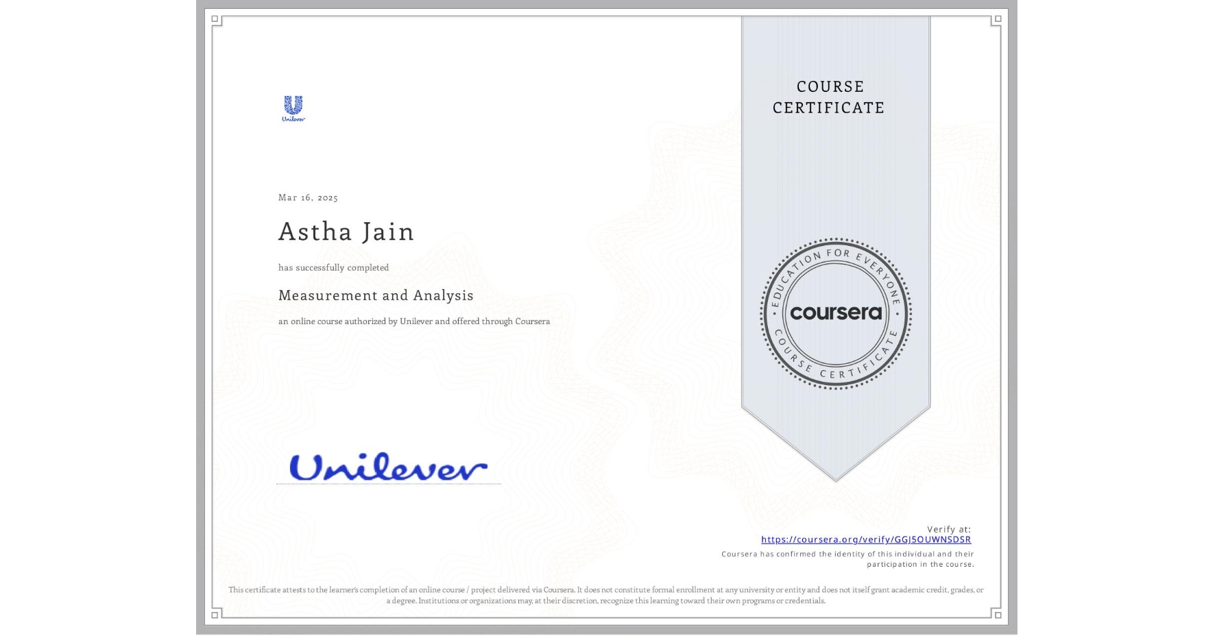 View certificate for Astha Jain, Measurement and Analysis, an online non-credit course authorized by Unilever and offered through Coursera