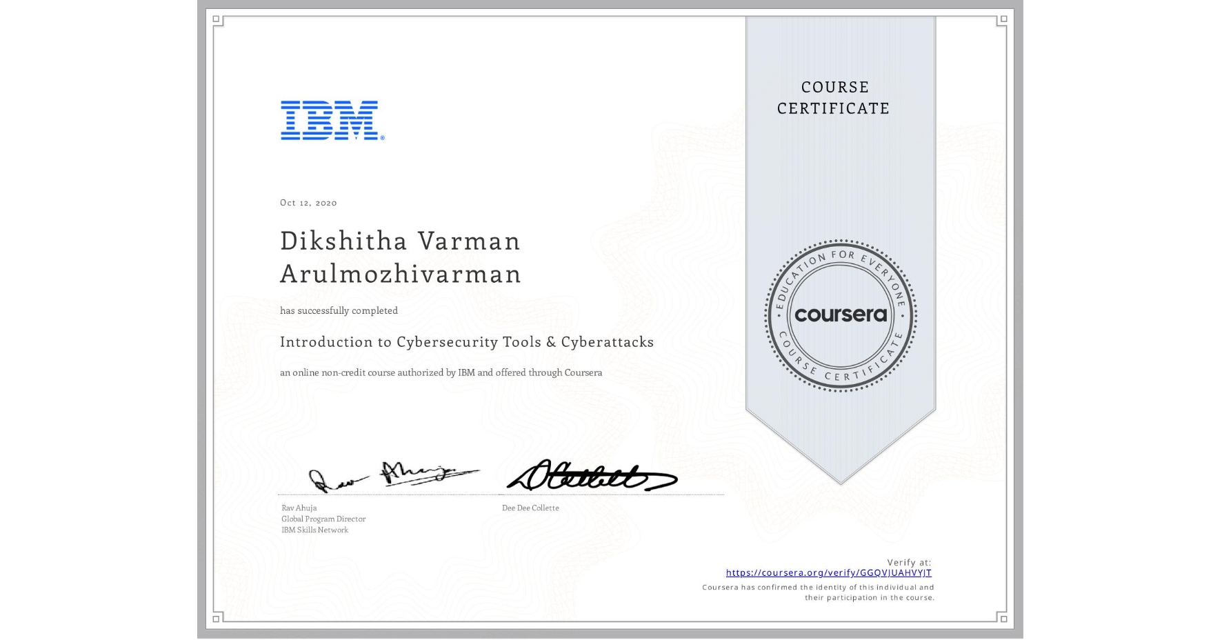 View certificate for Dikshitha Varman  Arulmozhivarman, Introduction to Cybersecurity Tools & Cyberattacks, an online non-credit course authorized by IBM and offered through Coursera