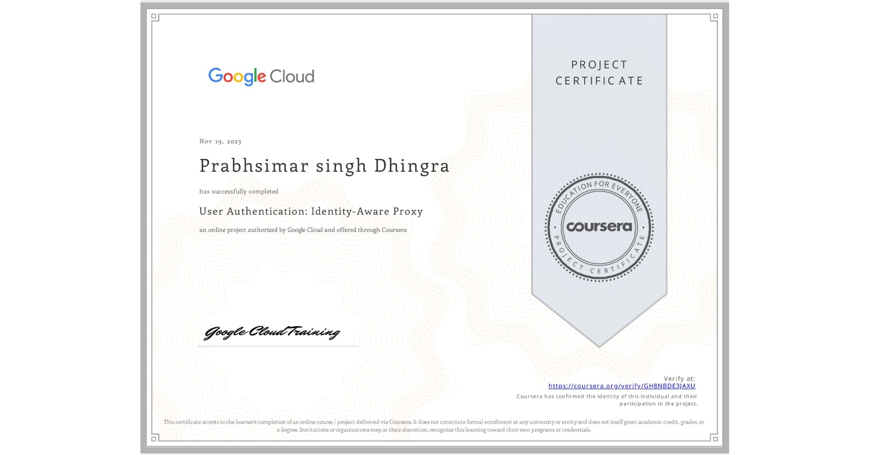 View certificate for Prabhsimar singh Dhingra, User Authentication: Identity-Aware Proxy, an online non-credit course authorized by Google Cloud and offered through Coursera