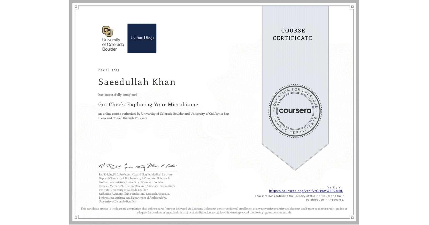View certificate for Saeedullah Khan, Gut Check: Exploring Your Microbiome, an online non-credit course authorized by University of Colorado Boulder & University of California San Diego and offered through Coursera