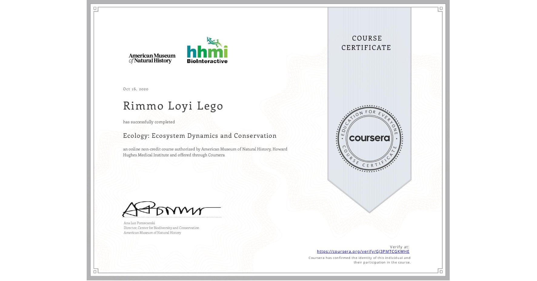 View certificate for Rimmo Loyi Lego, Ecology: Ecosystem Dynamics and Conservation, an online non-credit course authorized by American Museum of Natural History & Howard Hughes Medical Institute  and offered through Coursera