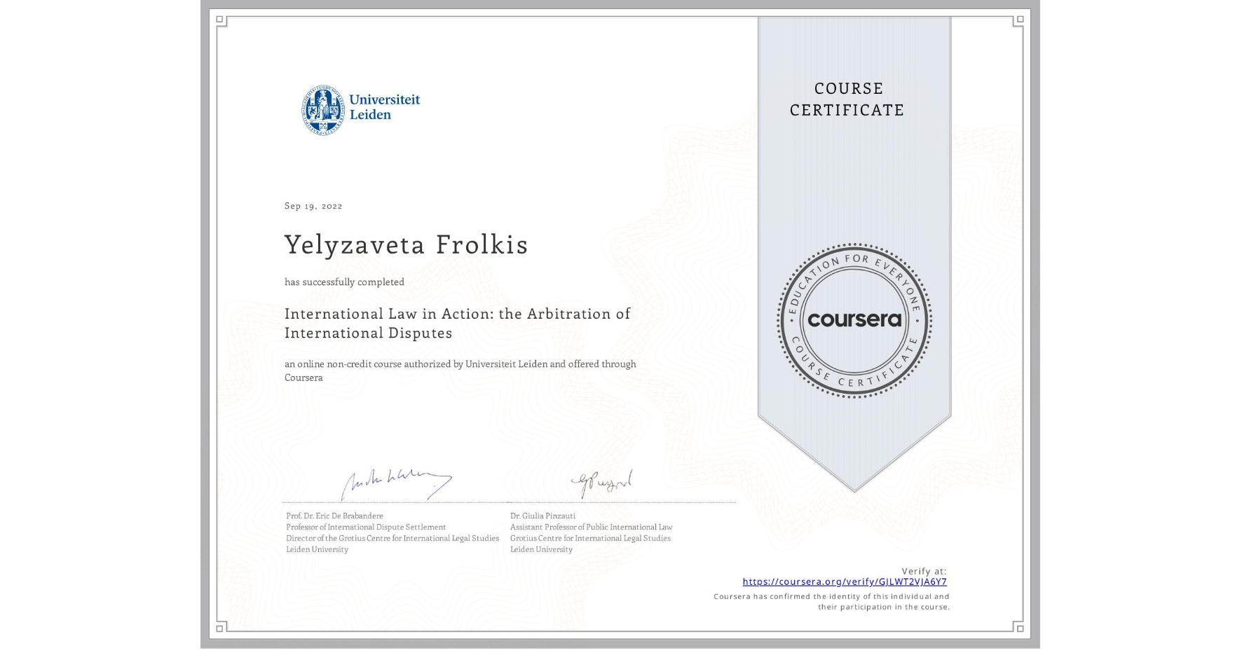 View certificate for Yelyzaveta Frolkis, International Law in Action: the Arbitration of International Disputes, an online non-credit course authorized by Universiteit Leiden and offered through Coursera