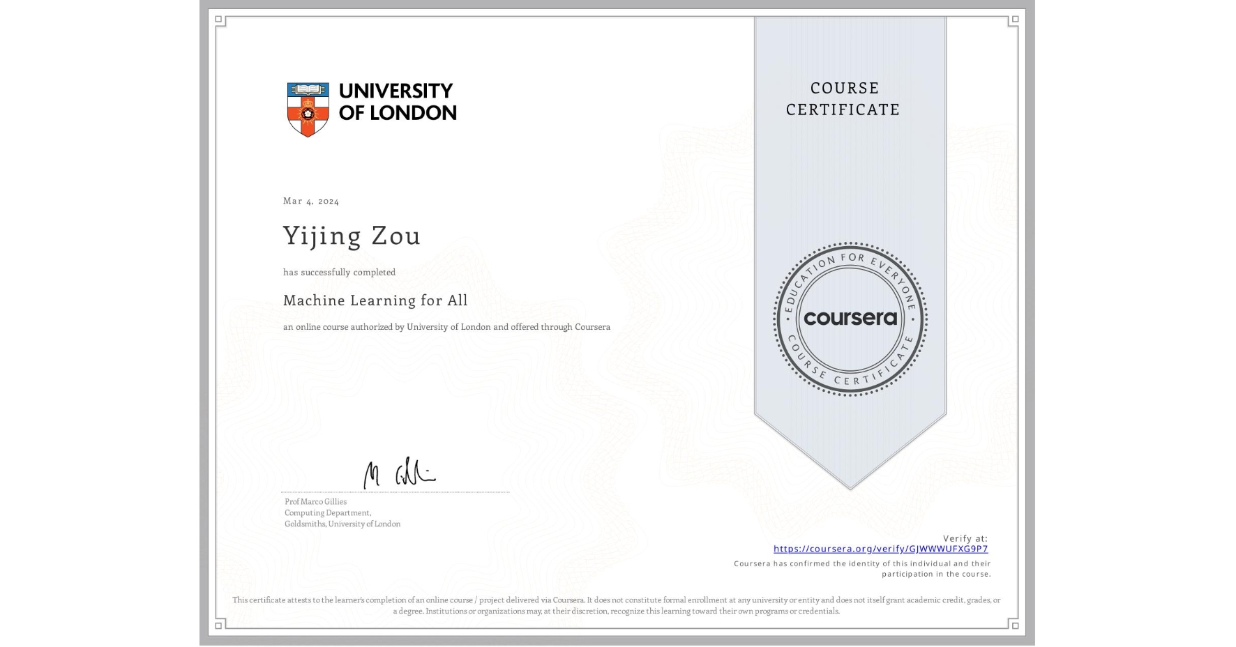 View certificate for Yijing Zou, Machine Learning for All, an online non-credit course authorized by University of London and offered through Coursera