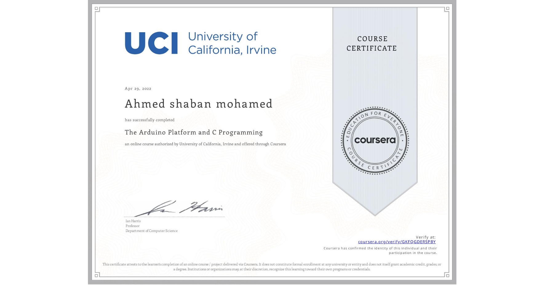 View certificate for Ahmed shaban mohamed, The Arduino Platform and C Programming, an online non-credit course authorized by University of California, Irvine and offered through Coursera