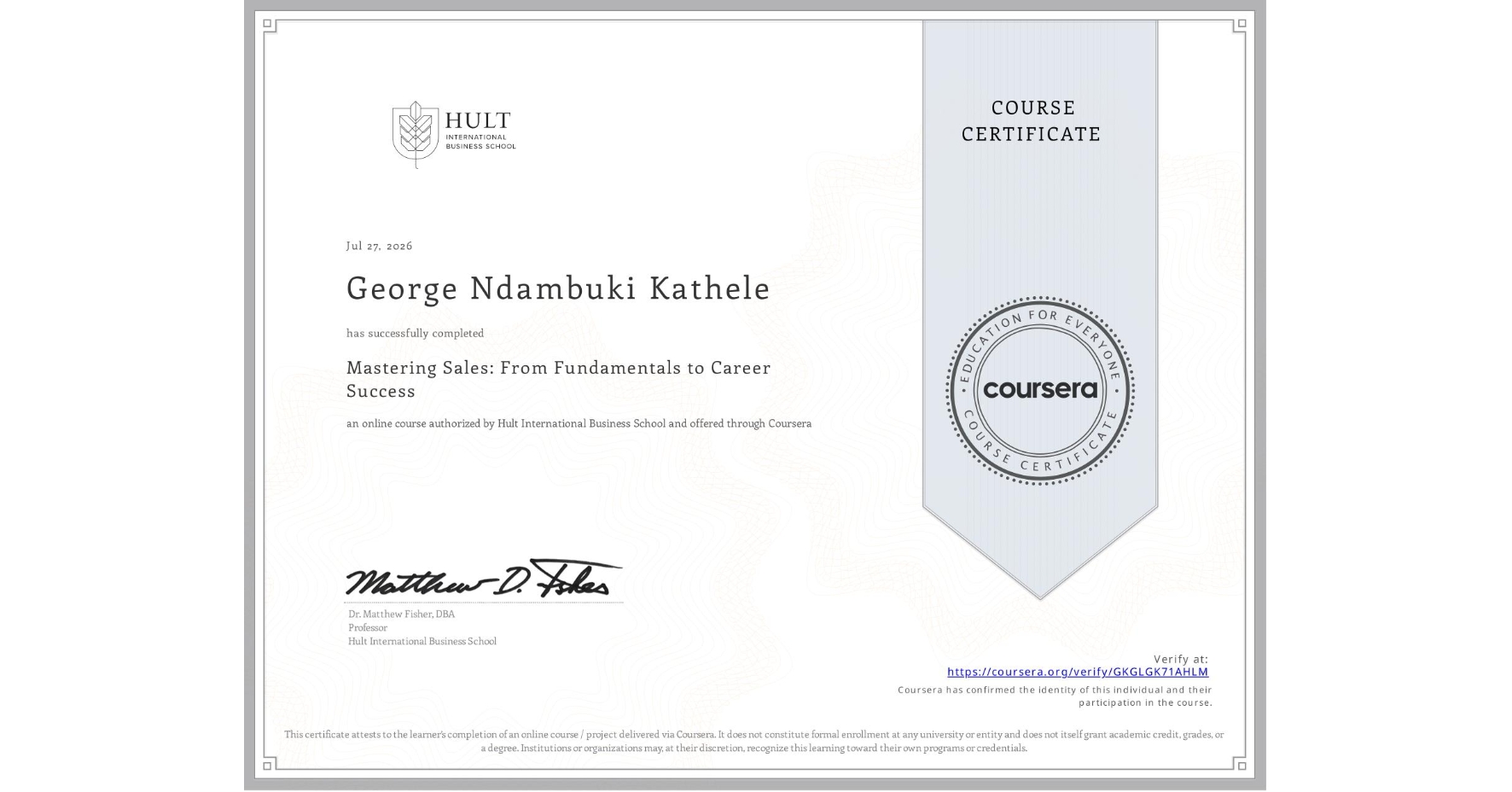View certificate for George Ndambuki Kathele, Mastering Sales: From Fundamentals to Career Success, an online non-credit course authorized by Hult International Business School and offered through Coursera