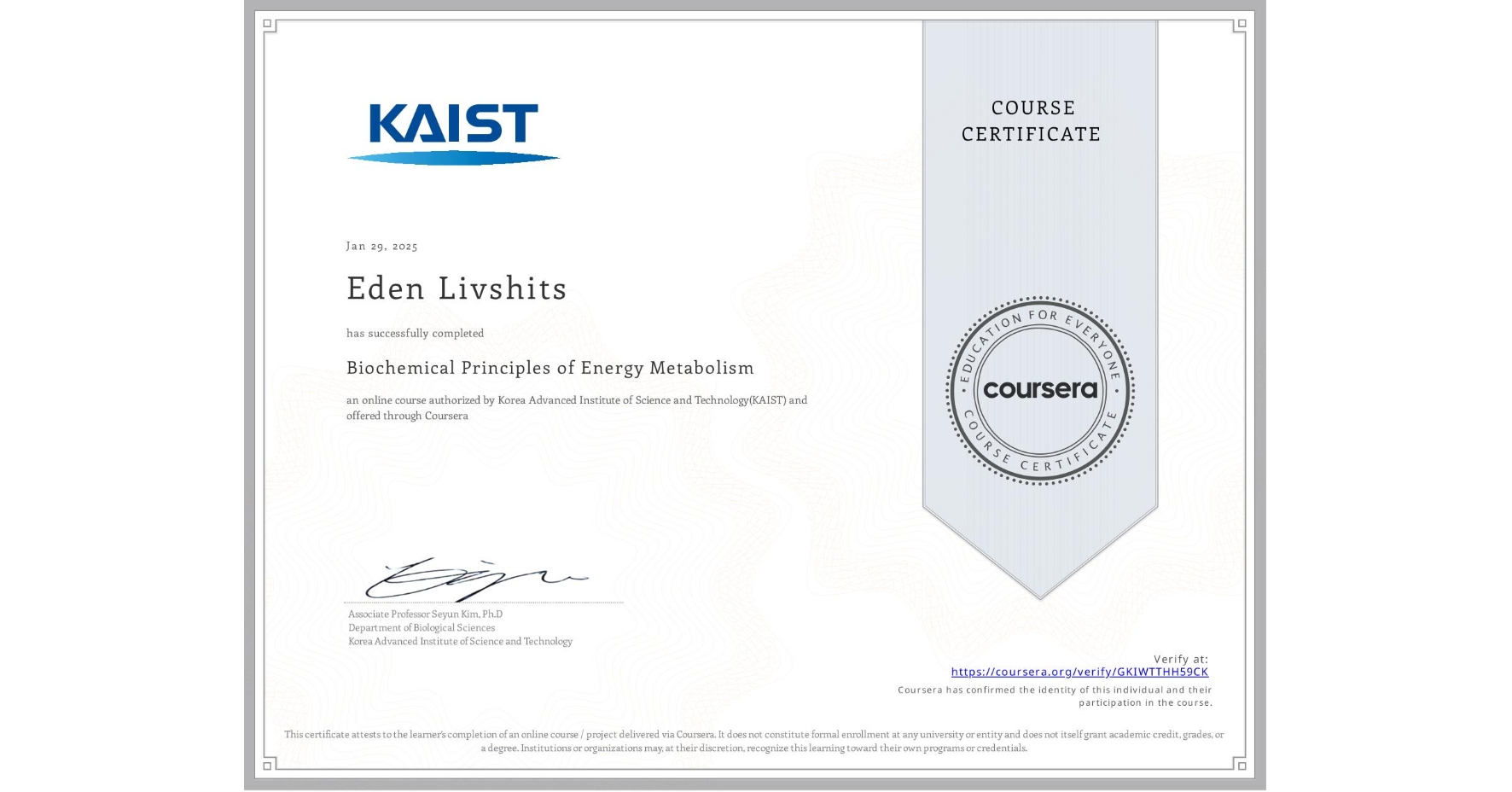View certificate for Eden Livshits, Biochemical Principles of Energy Metabolism, an online non-credit course authorized by Korea Advanced Institute of Science and Technology(KAIST) and offered through Coursera