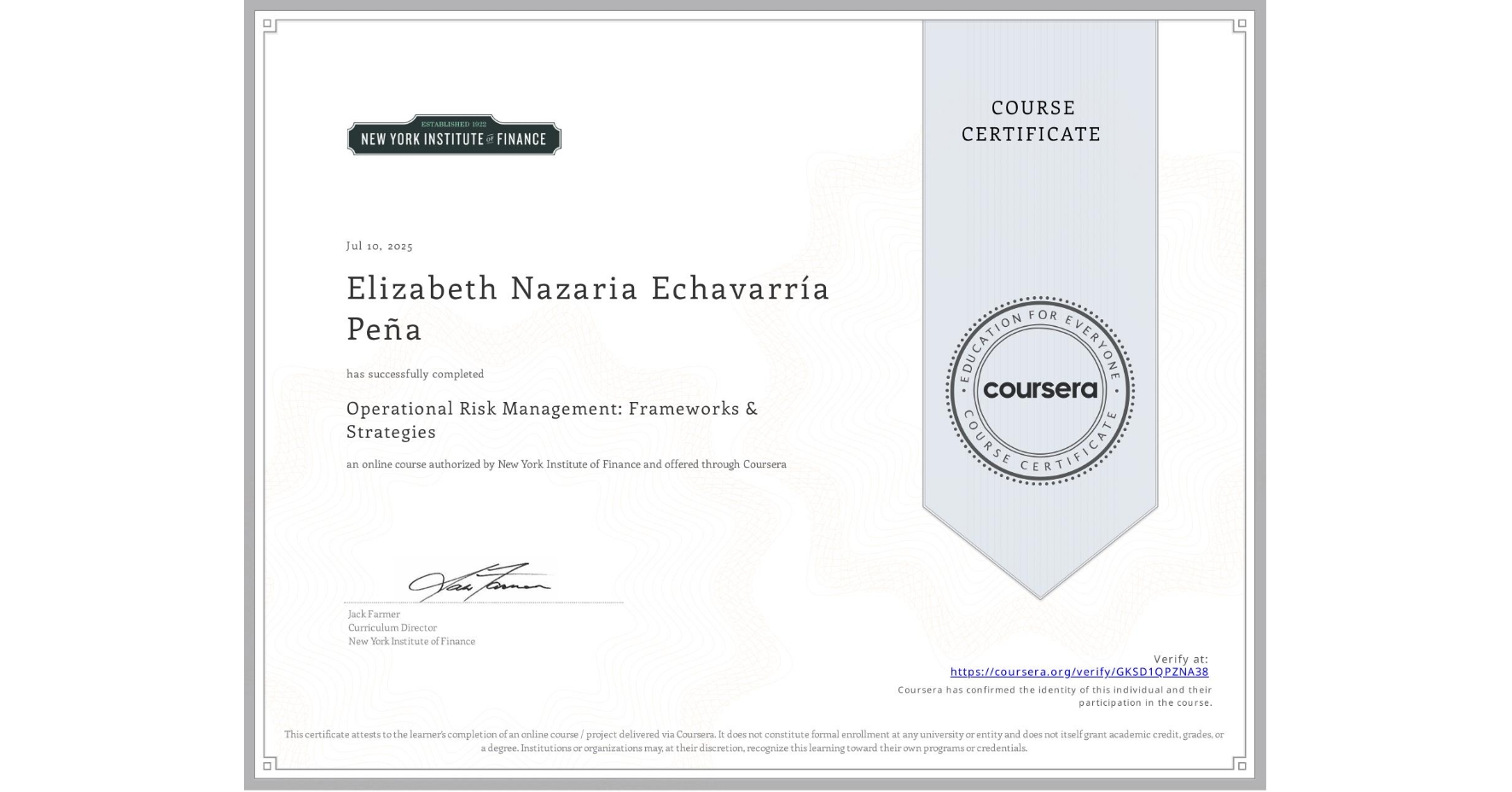 View certificate for Elizabeth Nazaria EchavarrÃa Peña, Operational Risk Management: Frameworks & Strategies, an online non-credit course authorized by New York Institute of Finance and offered through Coursera