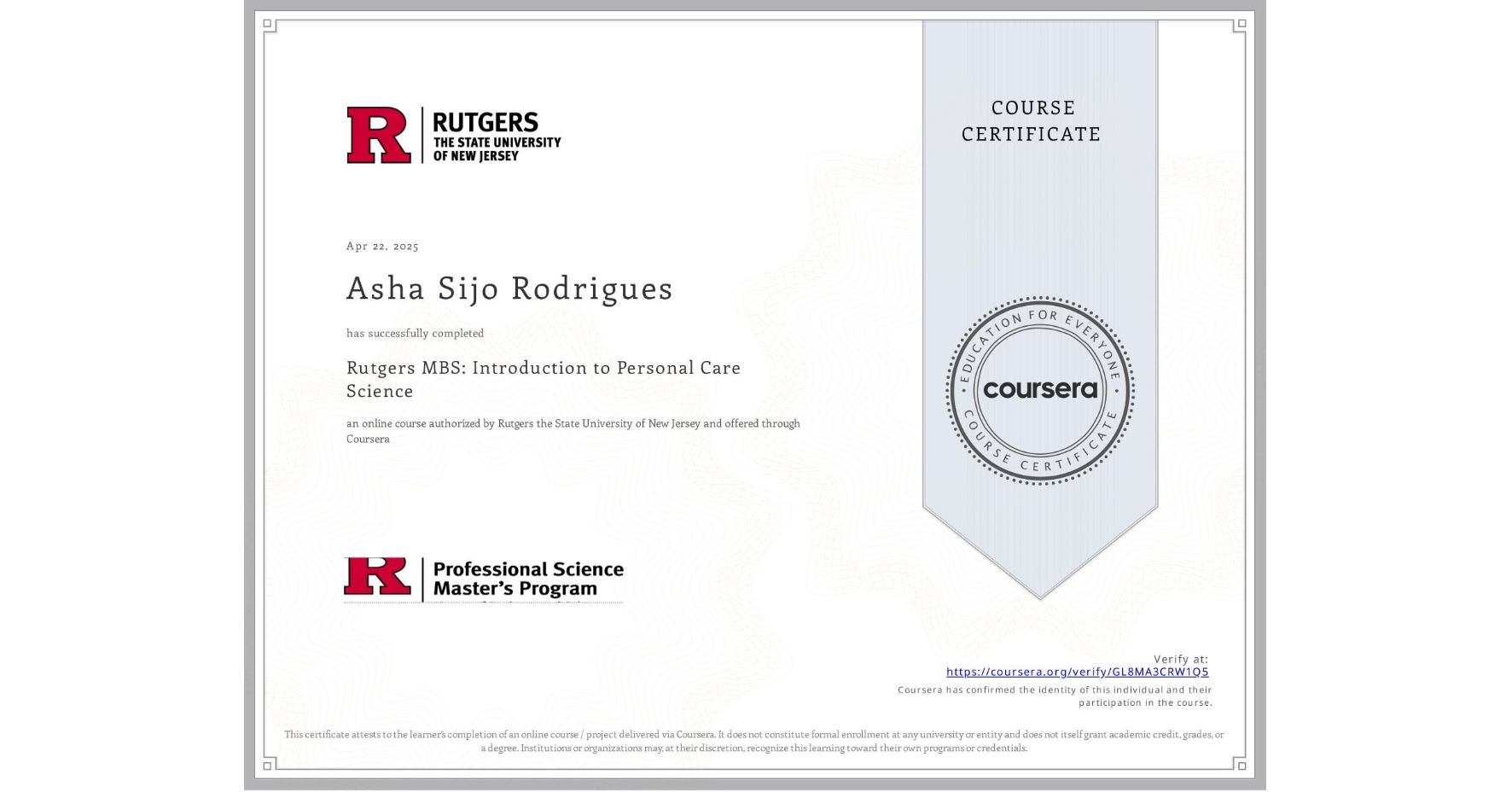 View certificate for Asha Sijo Rodrigues, Rutgers MBS: Introduction to Personal Care Science, an online non-credit course authorized by Rutgers the State University of New Jersey and offered through Coursera