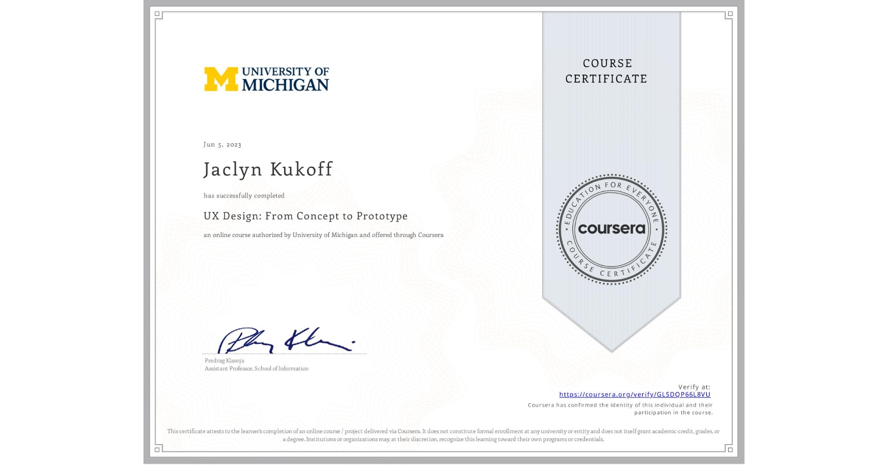 View certificate for Jaclyn Kukoff, UX Design: From Concept to Prototype, an online non-credit course authorized by University of Michigan and offered through Coursera