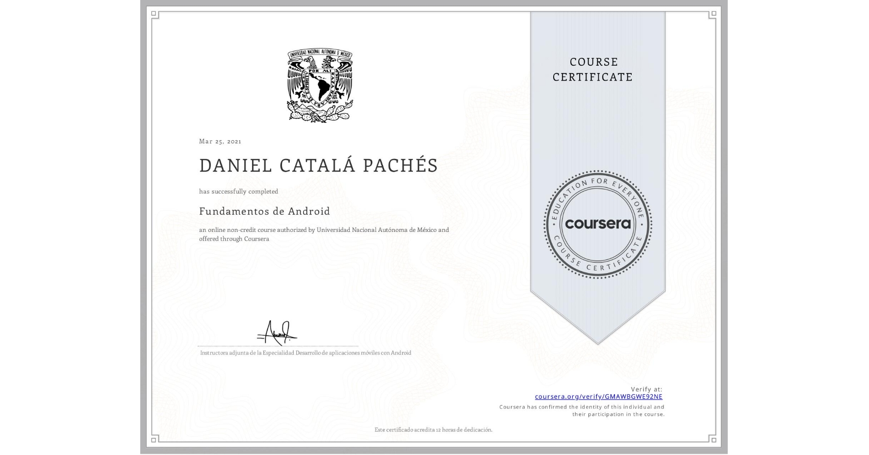 View certificate for DANIEL CATALÁ PACHÉS, Fundamentos de Android, an online non-credit course authorized by Universidad Nacional Autónoma de México and offered through Coursera