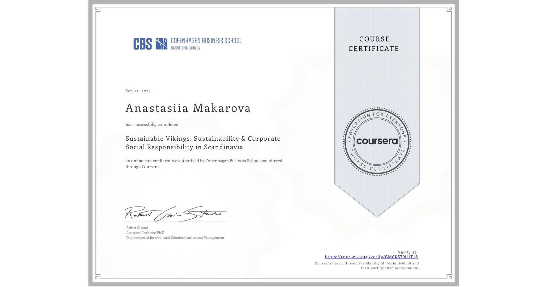 View certificate for Anastasiia Makarova , Sustainable Vikings:  Sustainability & Corporate Social Responsibility in Scandinavia  , an online non-credit course authorized by Copenhagen Business School and offered through Coursera
