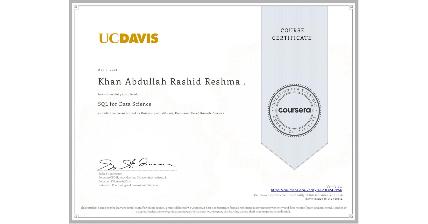 View certificate for Khan Abdullah Rashid Reshma ., SQL for Data Science, an online non-credit course authorized by University of California, Davis and offered through Coursera