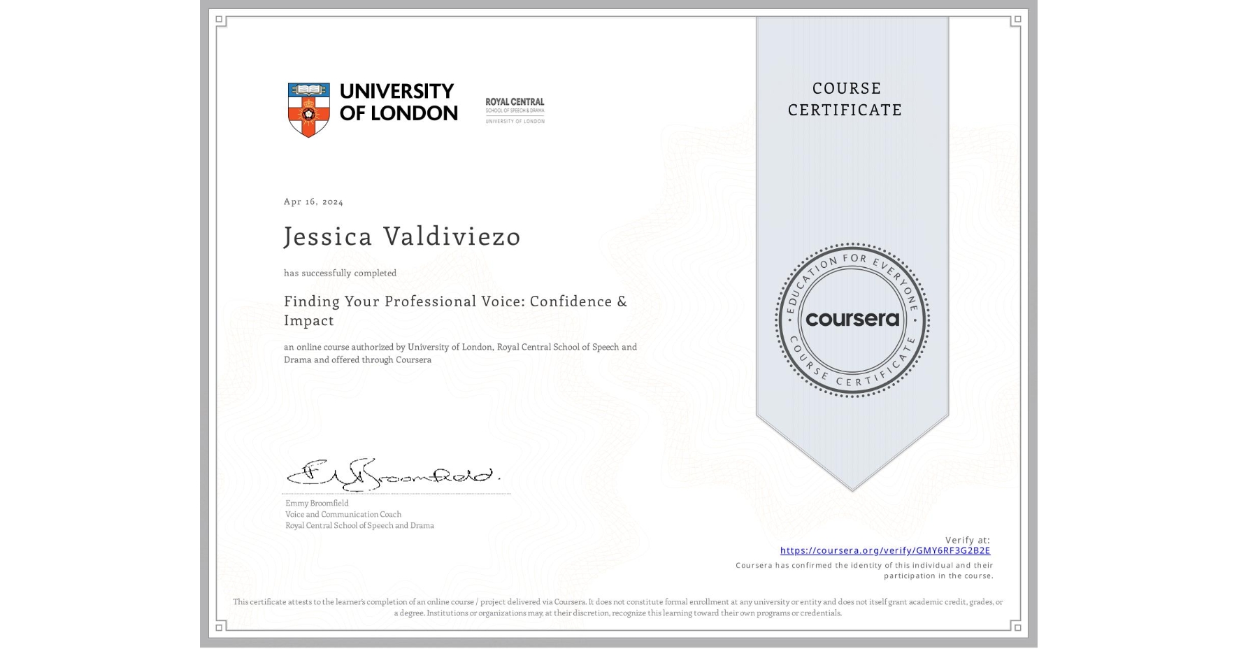 View certificate for Jessica Valdiviezo, Finding Your Professional Voice: Confidence & Impact, an online non-credit course authorized by University of London & Royal Central School of Speech and Drama and offered through Coursera
