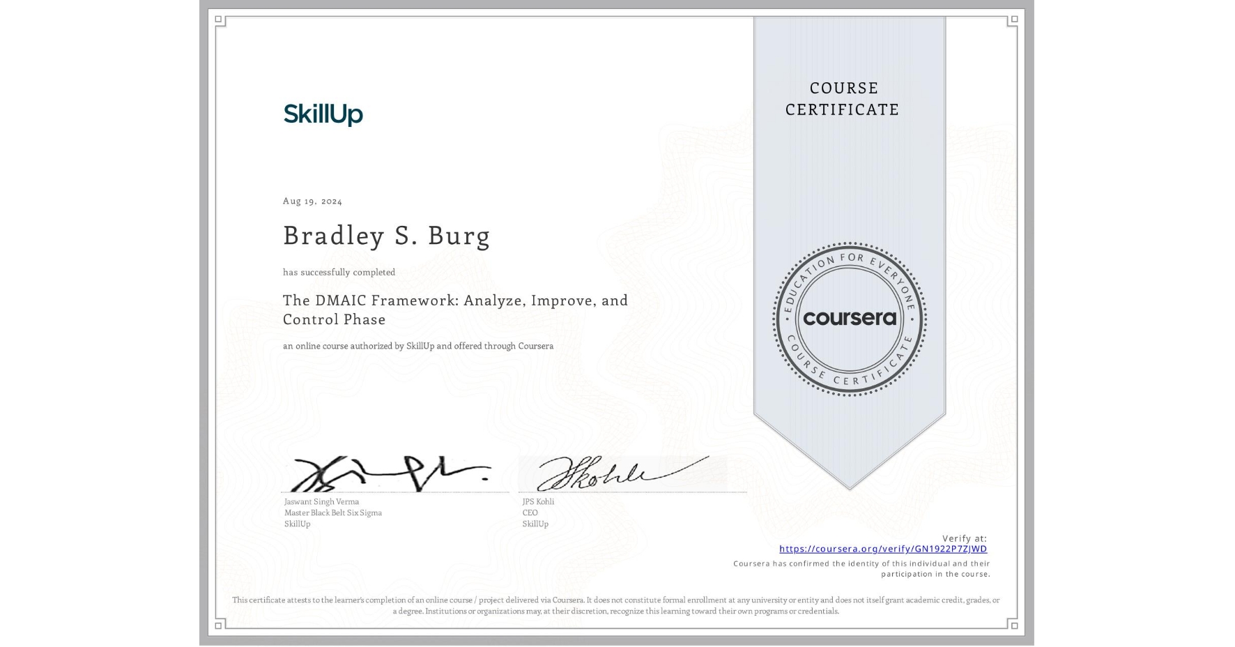 View certificate for Bradley S. Burg, The DMAIC Framework: Analyze, Improve, and Control Phase, an online non-credit course authorized by SkillUp and offered through Coursera