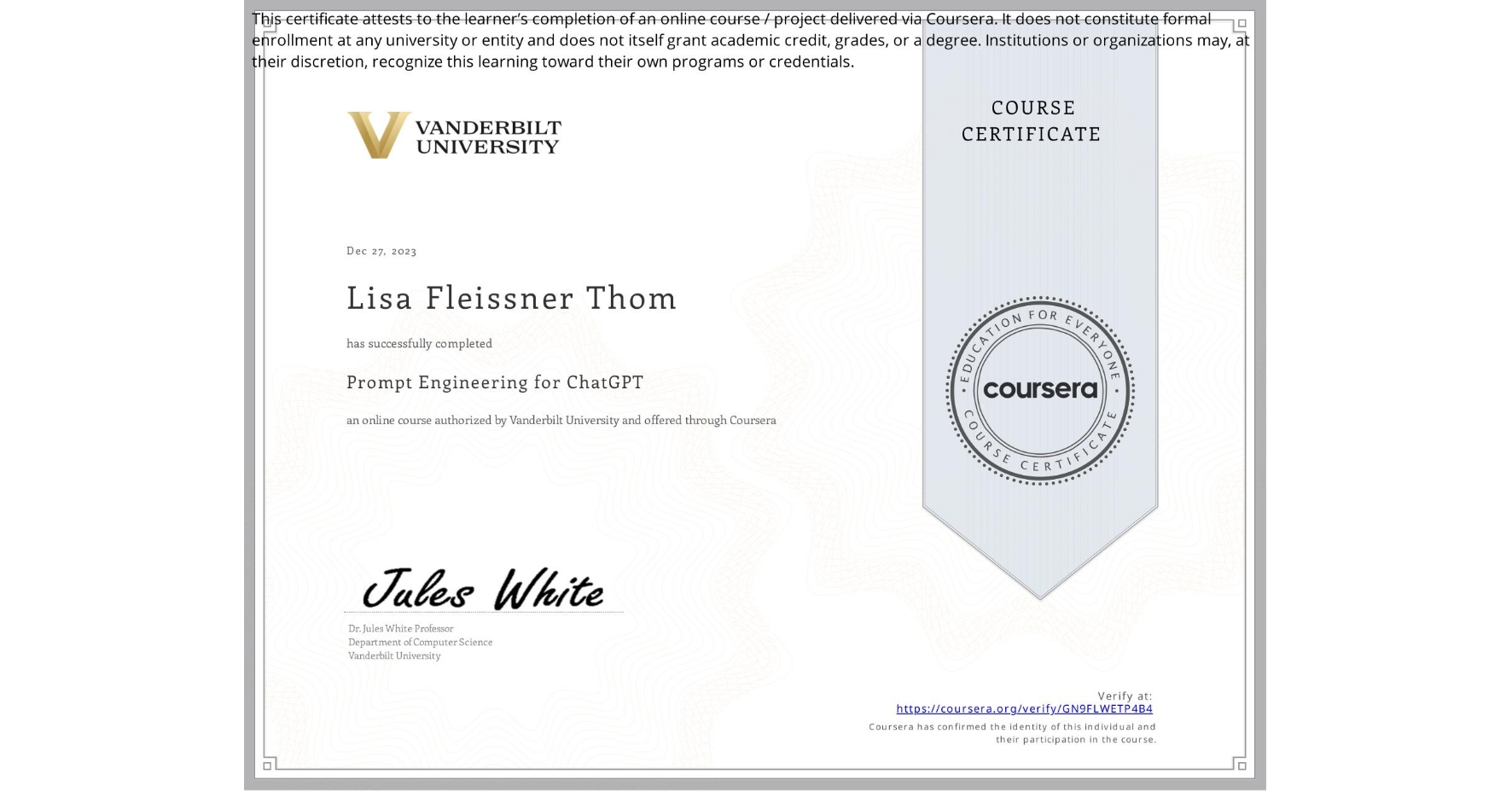 View certificate for Lisa Fleissner Thom, Prompt Engineering for ChatGPT, an online non-credit course authorized by Vanderbilt University and offered through Coursera