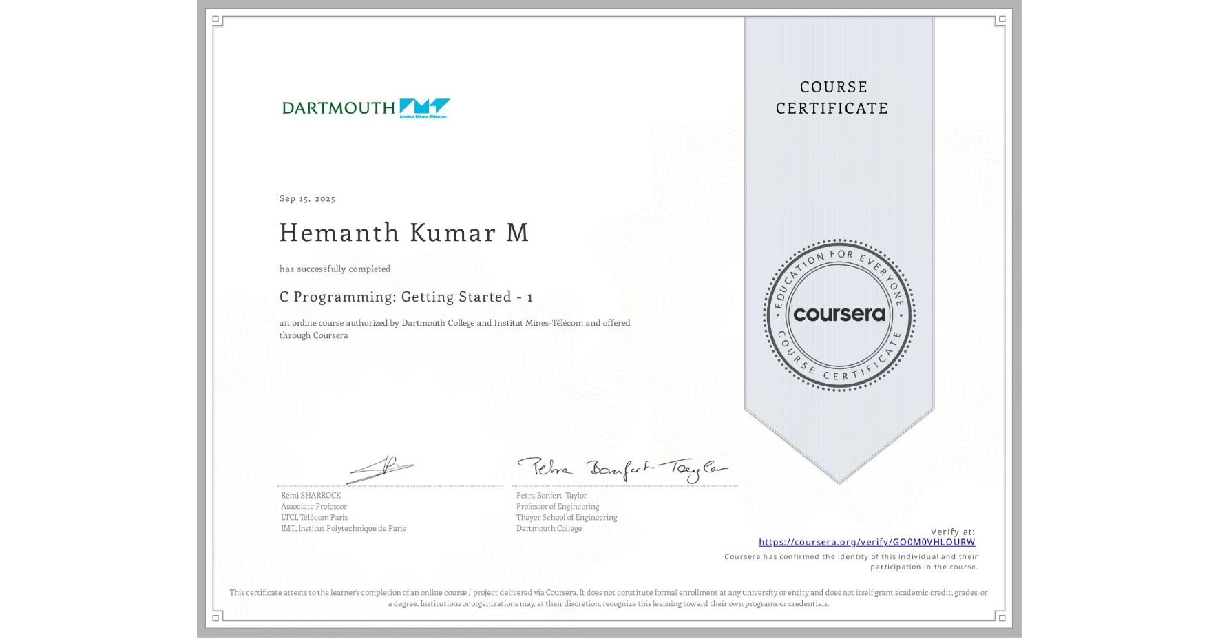 View certificate for Hemanth Kumar M, C Programming: Getting Started - 1, an online non-credit course authorized by Dartmouth College & Institut Mines-Télécom and offered through Coursera