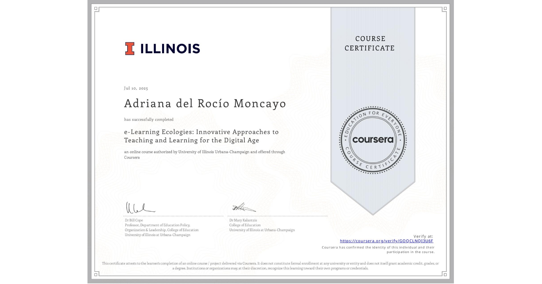 View certificate for Adriana del Rocío Moncayo, e-Learning Ecologies: Innovative Approaches to Teaching and Learning for the Digital Age, an online non-credit course authorized by University of Illinois Urbana-Champaign and offered through Coursera