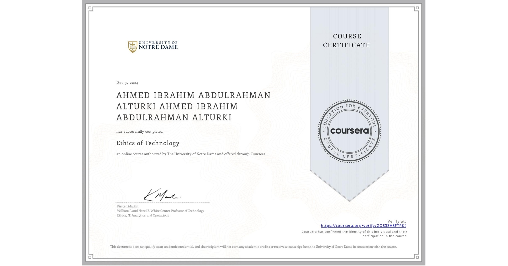 View certificate for AHMED IBRAHIM ABDULRAHMAN ALTURKI AHMED IBRAHIM ABDULRAHMAN ALTURKI, Ethics of Technology, an online non-credit course authorized by The University of Notre Dame and offered through Coursera