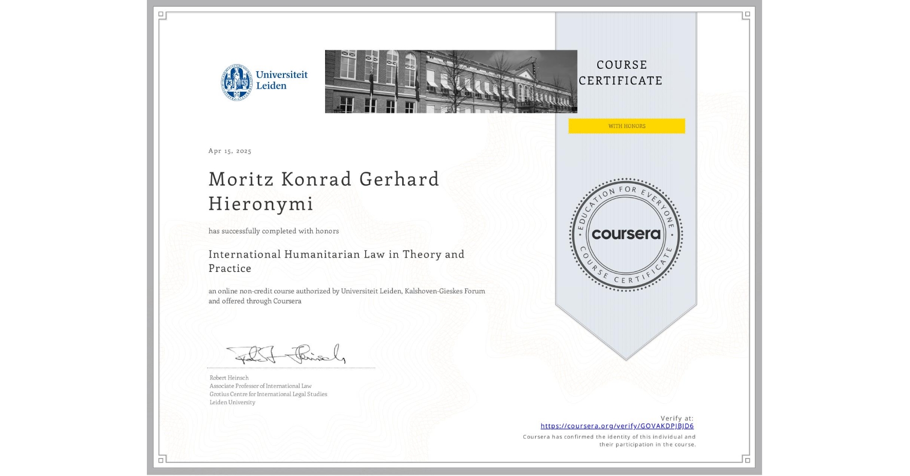 View certificate for Moritz Konrad Gerhard Hieronymi, International Humanitarian Law in Theory and Practice , an online non-credit course authorized by Universiteit Leiden & Kalshoven-Gieskes Forum and offered through Coursera