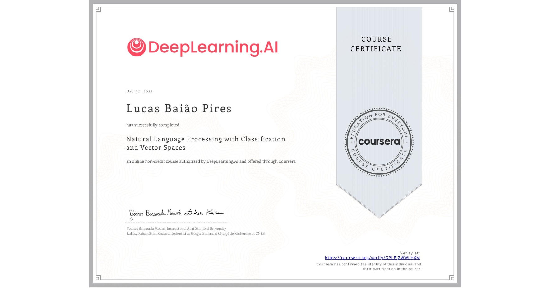 View certificate for Lucas Baião Pires, Natural Language Processing with Classification and Vector Spaces, an online non-credit course authorized by DeepLearning.AI and offered through Coursera