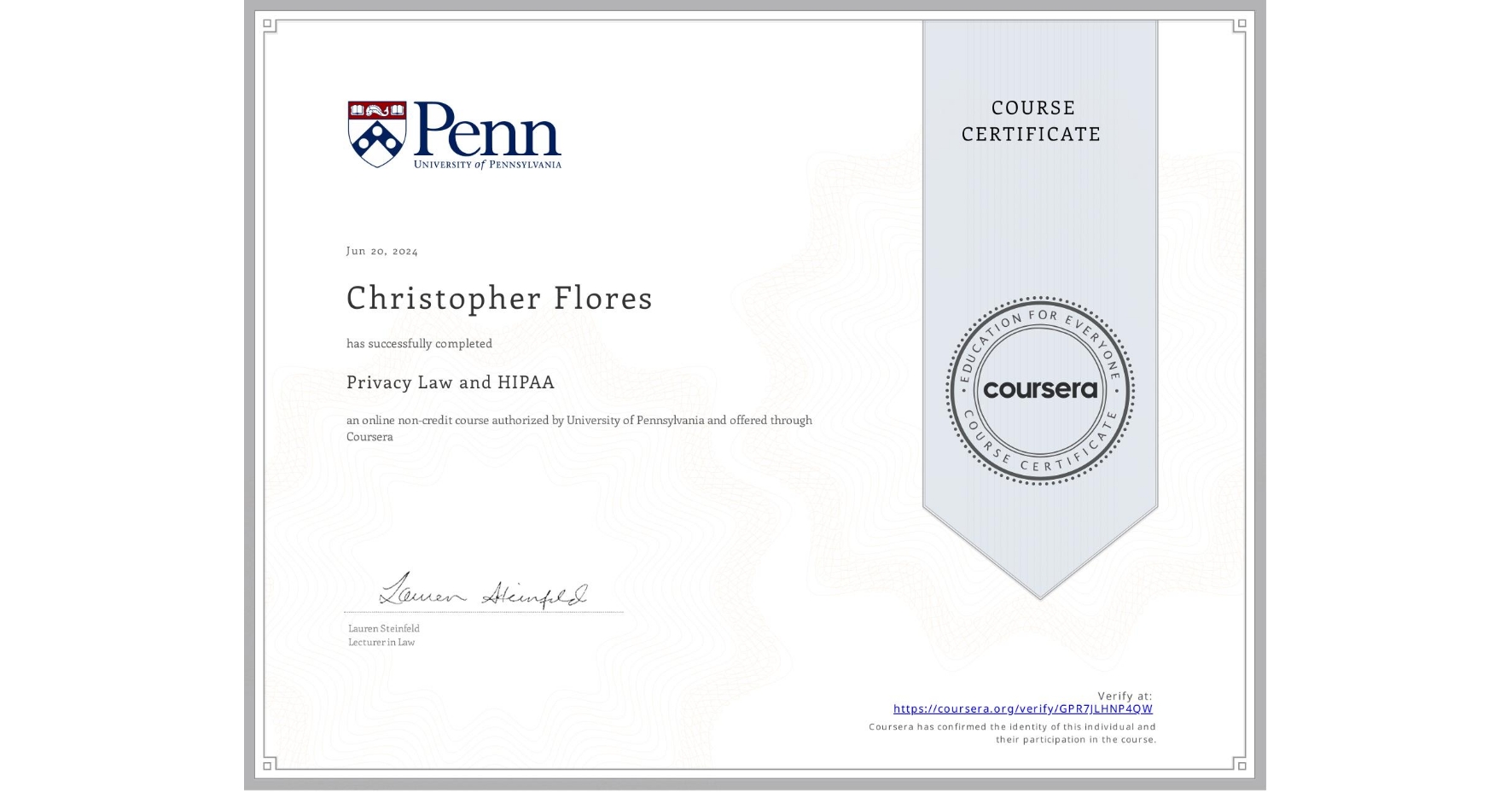 View certificate for Christopher Flores, Privacy Law and HIPAA, an online non-credit course authorized by University of Pennsylvania and offered through Coursera