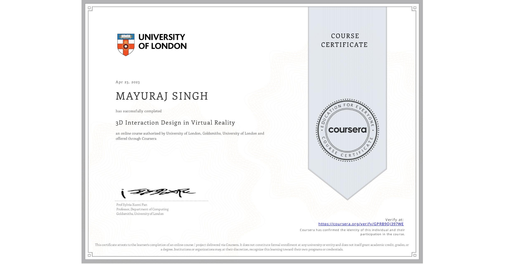 View certificate for MAYURAJ SINGH, 3D Interaction Design in Virtual Reality, an online non-credit course authorized by University of London & Goldsmiths, University of London and offered through Coursera