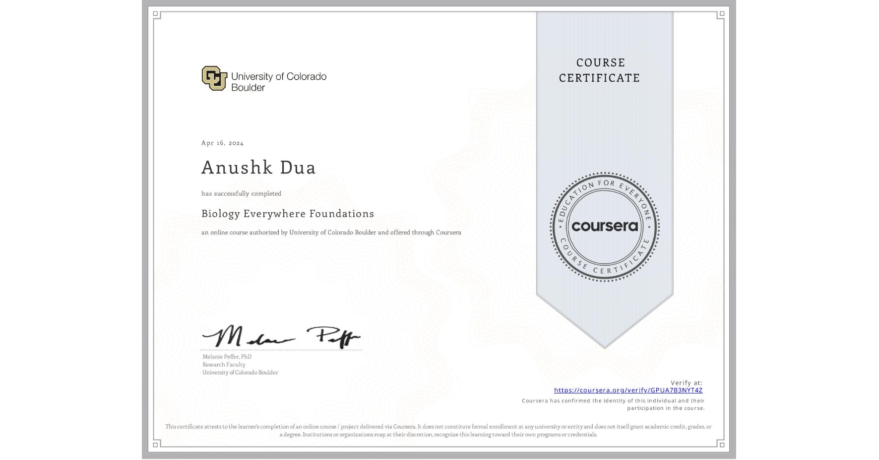 View certificate for Anushk Dua, Biology Everywhere Foundations, an online non-credit course authorized by University of Colorado Boulder and offered through Coursera