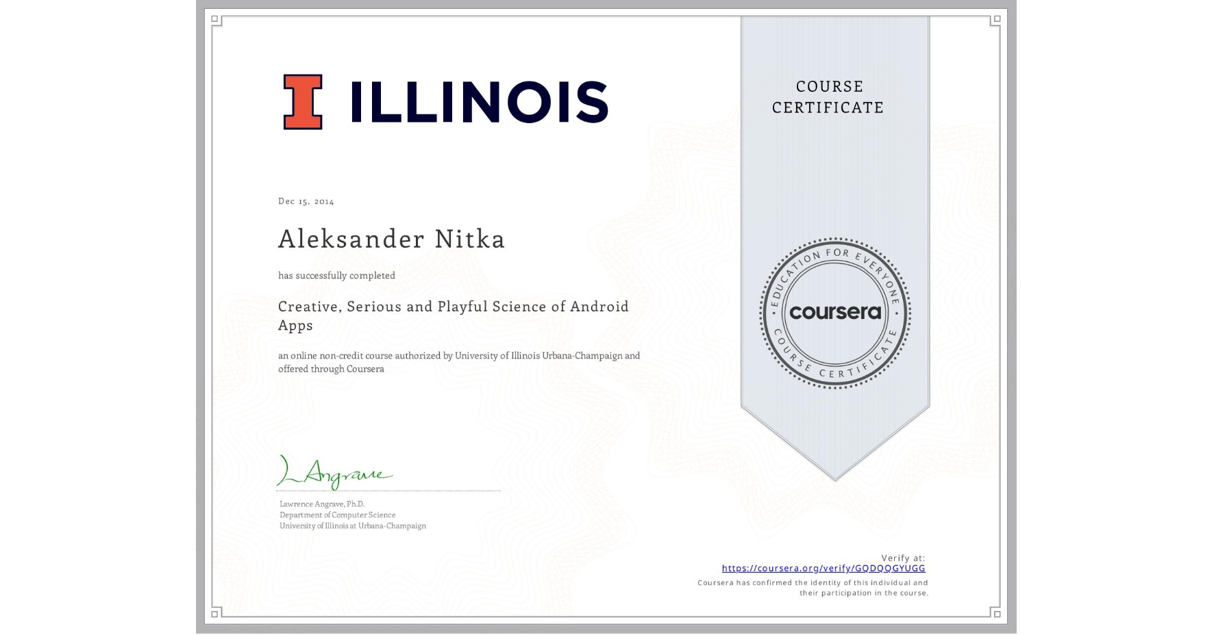 View certificate for Aleksander Nitka, Creative, Serious and Playful Science of Android Apps, an online non-credit course authorized by University of Illinois at Urbana-Champaign and offered through Coursera