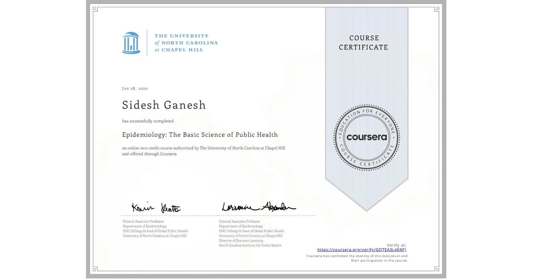 View certificate for Sidesh Ganesh, Epidemiology: The Basic Science of Public Health, an online non-credit course authorized by The University of North Carolina at Chapel Hill and offered through Coursera