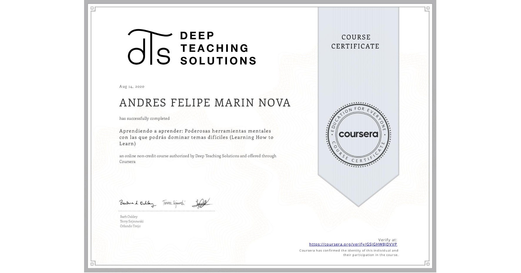 View certificate for ANDRES FELIPE MARIN NOVA, Aprendiendo a aprender: Poderosas herramientas mentales con las que podrás dominar temas difíciles (Learning How to Learn), an online non-credit course authorized by Deep Teaching Solutions and offered through Coursera