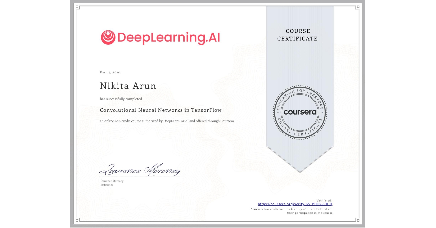 View certificate for Nikita Arun, Convolutional Neural Networks in TensorFlow, an online non-credit course authorized by DeepLearning.AI and offered through Coursera