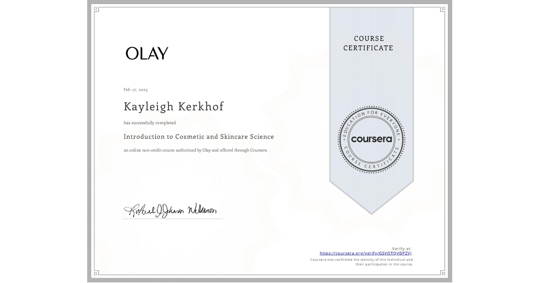 View certificate for Kayleigh Kerkhof, Introduction to Cosmetic and Skincare Science, an online non-credit course authorized by Olay and offered through Coursera