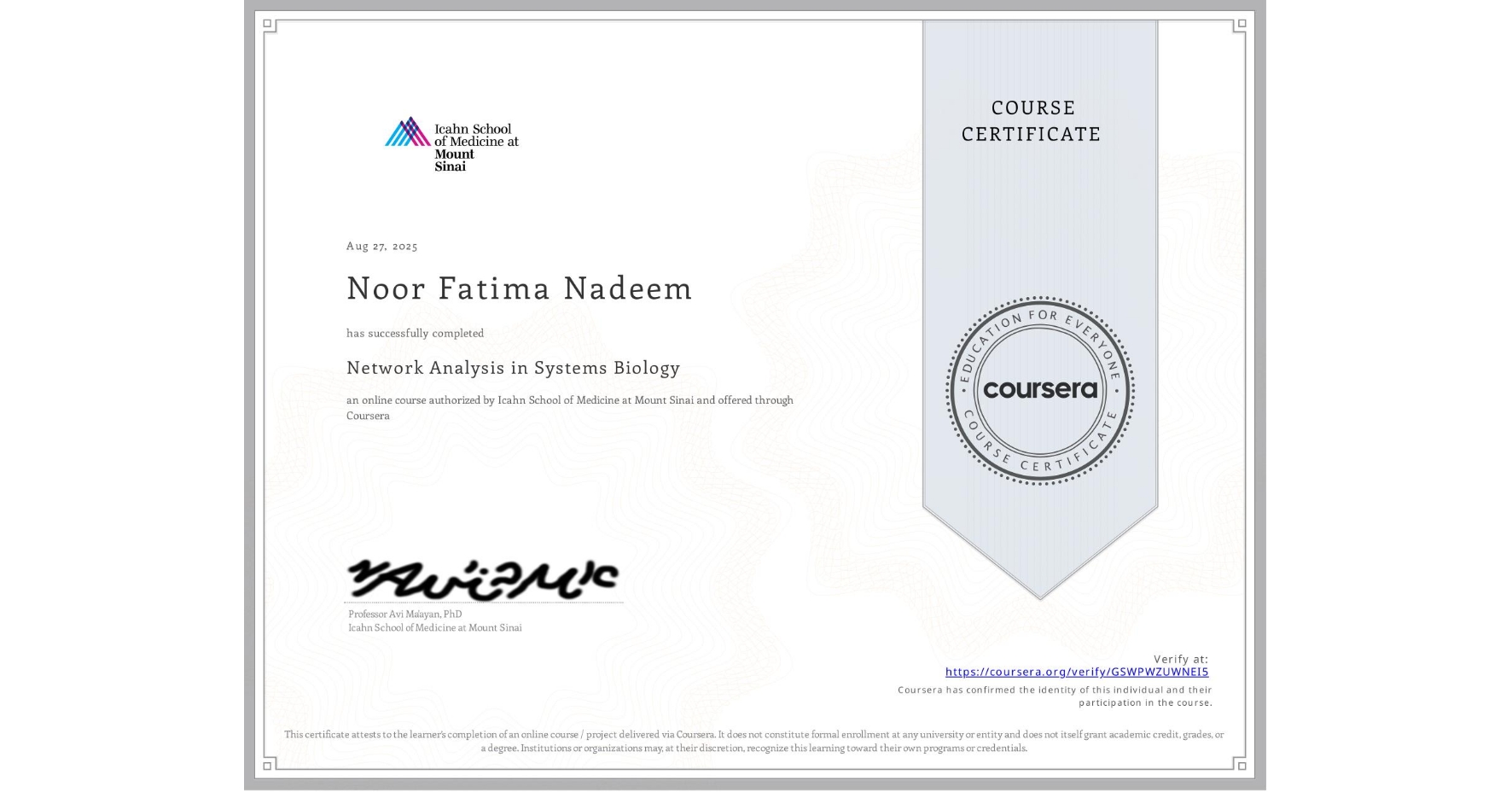 View certificate for Noor Fatima Nadeem, Network Analysis in Systems Biology, an online non-credit course authorized by Icahn School of Medicine at Mount Sinai and offered through Coursera