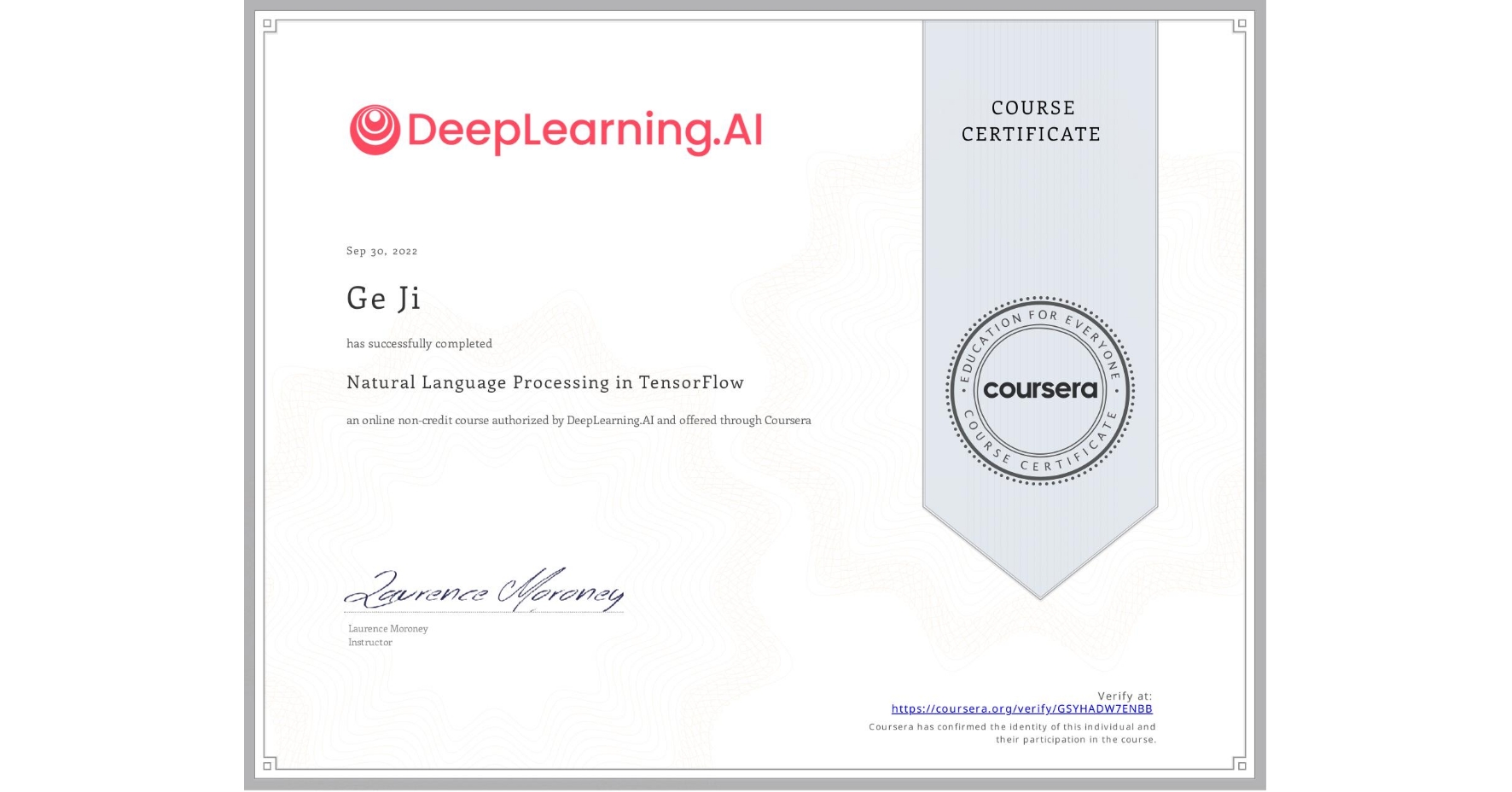 View certificate for Ge Ji, Natural Language Processing in TensorFlow, an online non-credit course authorized by DeepLearning.AI and offered through Coursera