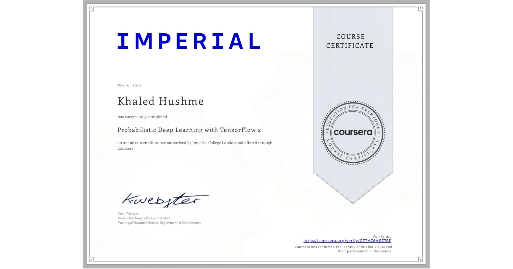 View certificate for Khaled Hushme, Probabilistic Deep Learning with TensorFlow 2, an online non-credit course authorized by Imperial College London and offered through Coursera